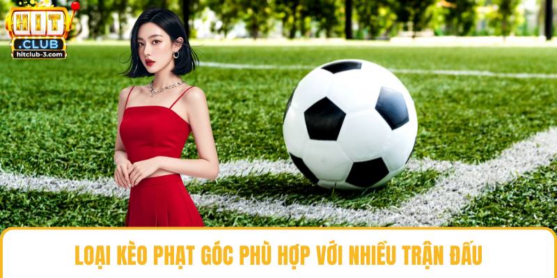 Loại kèo phạt góc phù hợp với nhiều trận đấu